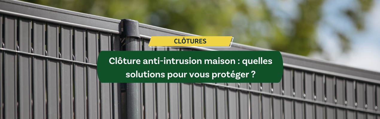 Clôture anti-intrusion maison : quelles sont les meilleures solutions pour vous protéger ?