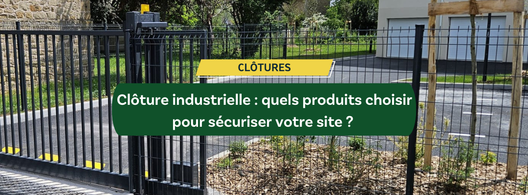 Clôture industrielle : quels produits choisir pour sécuriser votre site ?