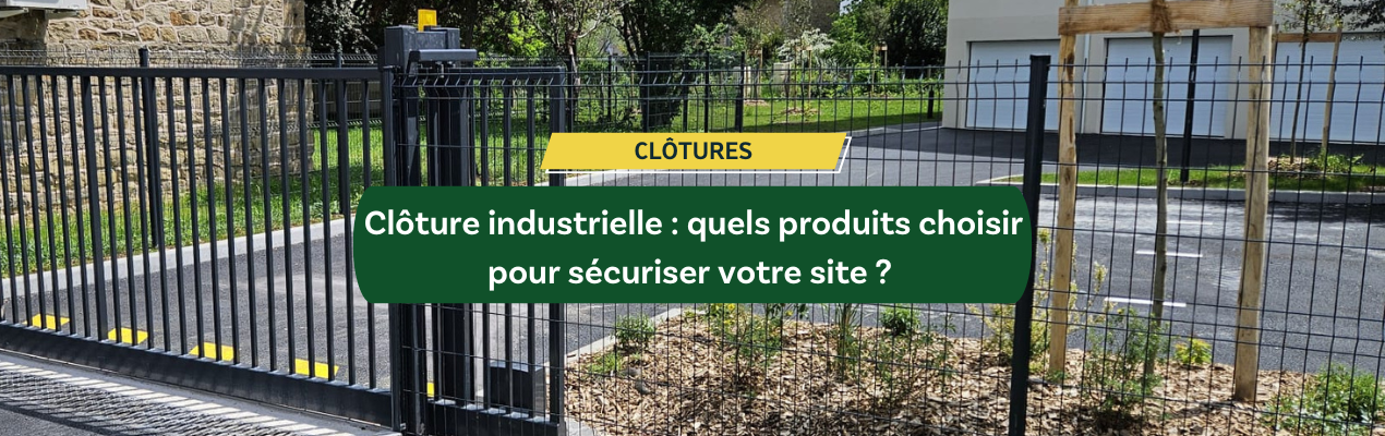 Clôture industrielle : quels produits choisir pour sécuriser votre site ?